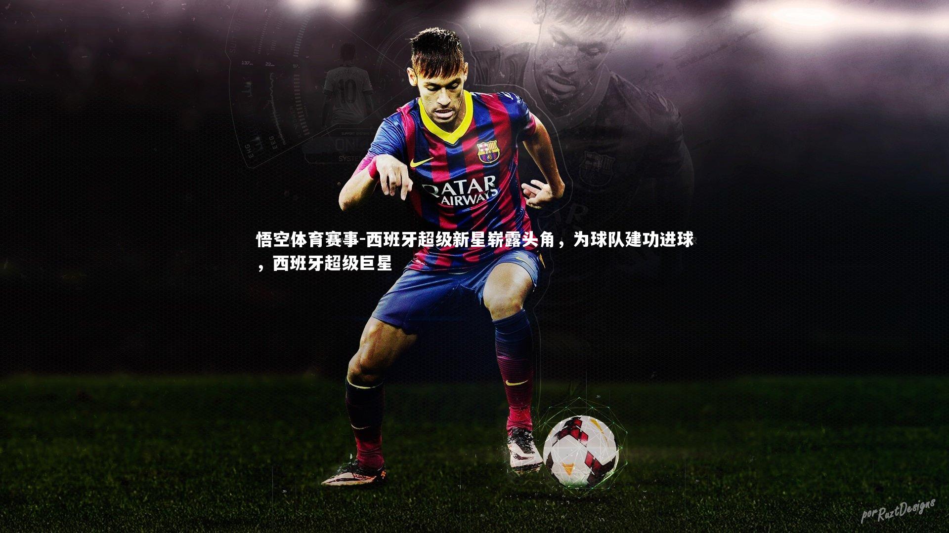 西班牙超级新星崭露头角，为球队建功进球，西班牙超级巨星